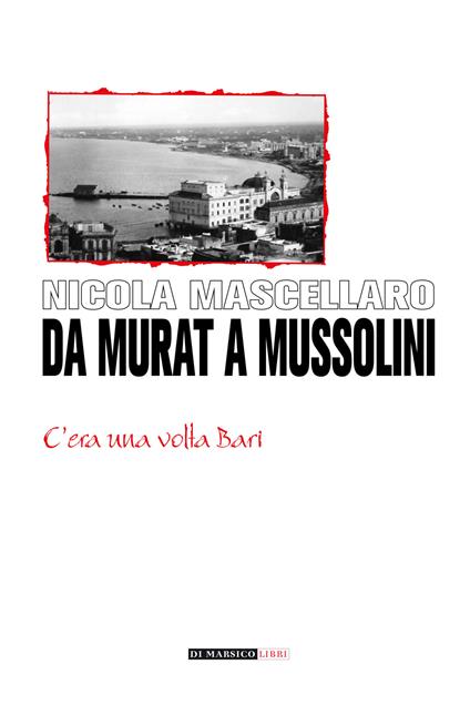 Da Murat a Mussolini -c'era una volta Bari - Nicola Mascellaro
