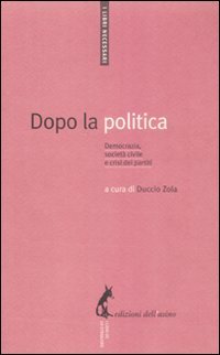 Dopo la politica. Democrazia, società civile e crisi dei partiti - Zola D.