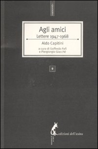 Agli amici. Lettere 1947-1968 - Capitini Aldo; Fofi G. (cur.); Giacch?