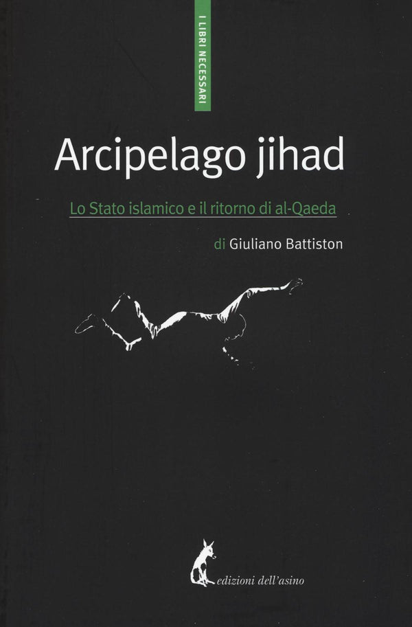 Arcipelago Jihad. Lo Stato islamico e il ritorno di al-Qaeda - Battiston Giulian