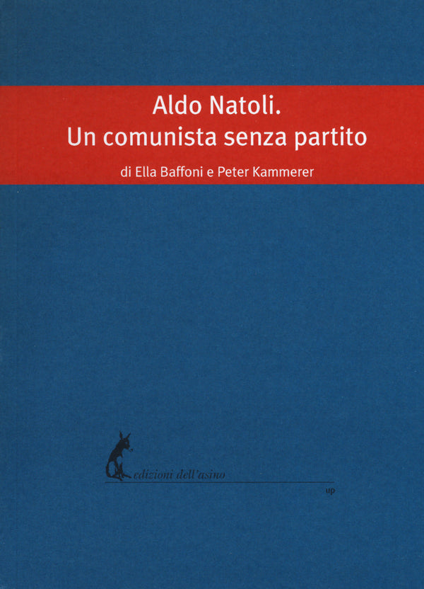 Aldo Natoli. Un comunista senza partito - Baffoni Ella; Kammerer Peter