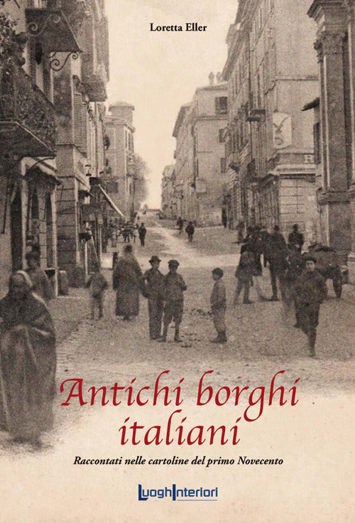 Antichi borghi italiani. Raccontati nelle cartoline del primo Novecento - Eller