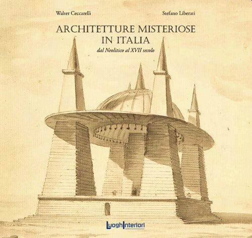 Architetture misteriose in Italia. Dal Neolitico al XVII secolo - Ceccarelli Wal