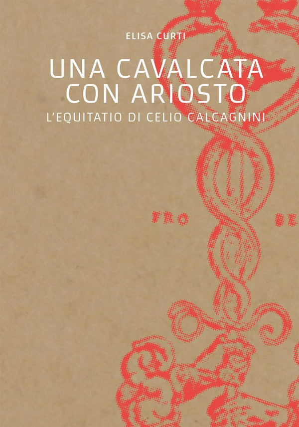 Una cavalcata con Ariosto. L'Equitatio di Celio Calcagnini - Curti Elisa